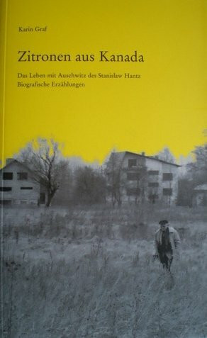 Zitronen aus Kanada: Das Leben mit Auschwitz des Stanislaw Hantz