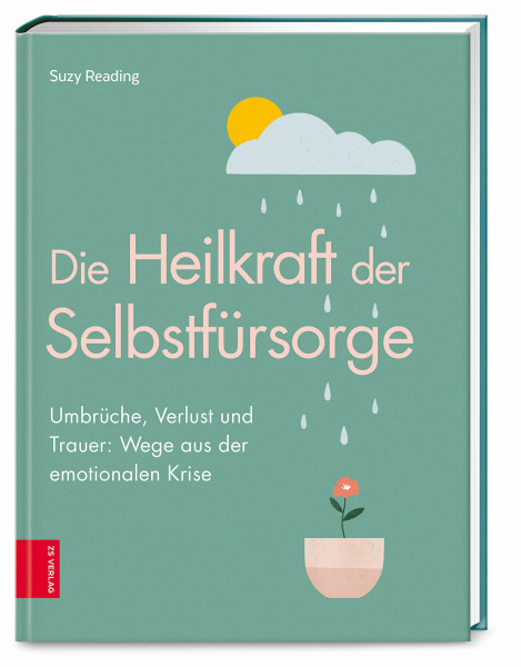 Die Heilkraft der Selbstfürsorge: Umbrüche, Verlust und Trauer: Wege aus der emotionalen Krise