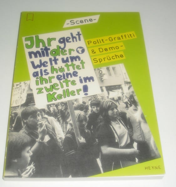 Ihr geht mit der Welt um, als hättet Ihr eine zweite im Keller. Politi- Graffiti und Demo- Sprüche.