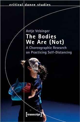 The Bodies We Are (Not): A Choreographic Research on Practicing Self-Distancing (TanzScripte) The Bodies We Are (Not): A Choreographic Research on Practicing Self-Distancing (TanzScripte)