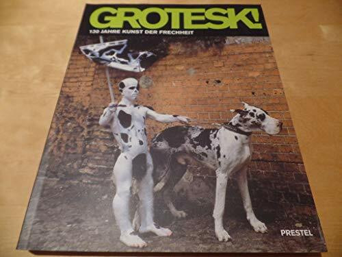 Grotesk! 130 Jahre Kunst der Frechheit. Anläßlich der gleichnamigen Wanderausstellung: Schirn Kunsthalle Frankfurt; Haus der Kunst, München. 27.3. - 14.9.2003