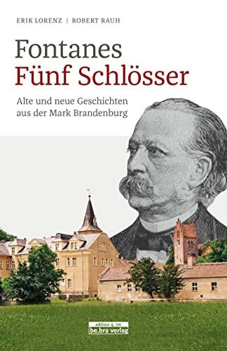 Fontanes Fünf Schlösser: Alte und neue Geschichten aus der Mark Brandenburg