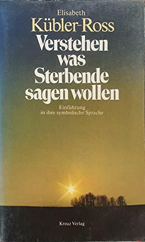 Verstehen, was Sterbende sagen wollen. Einführung in ihre symbolische Sprache