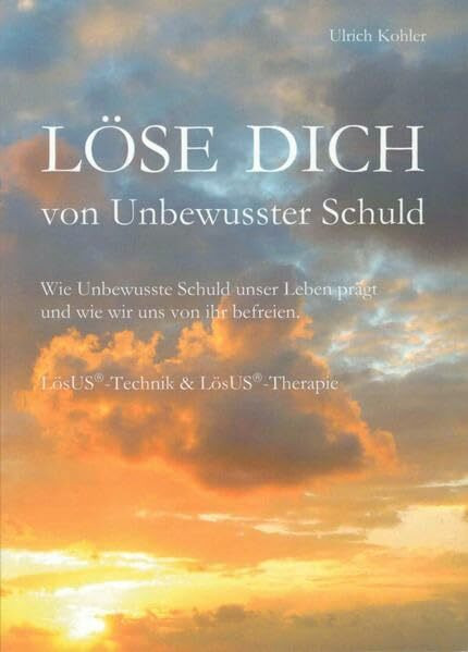 Löse Dich von Unbewusster Schuld: Wie Unbewusste Schuld unser Leben prägt und wie wir uns von ihr befreien.
