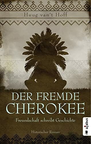 Der fremde Cherokee. Freundschaft schreibt Geschichte: Historischer Roman