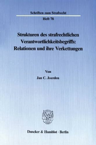 Strukturen des strafrechtlichen Verantwortlichkeitsbegriffs: Relationen und ihre Verkettungen.: Habilitationsschrift (Schriften zum Strafrecht, Band 78)