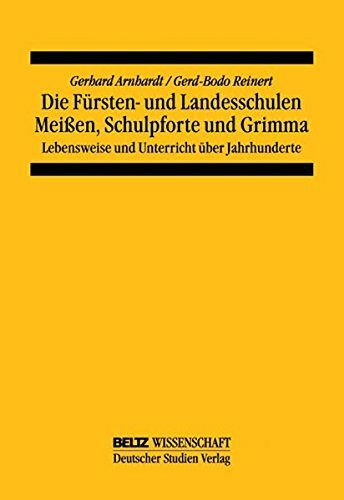 Die Fürsten- und Landesschulen Meißen, Schulpforte und Grimma: Lebensweise und Unterricht über Jahrhunderte (Schriftenreihe des Weltbundes für ... - Internationale Pädagogik - Reformpädagogik)