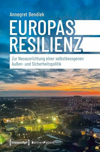 Europas Resilienz: Zur Neuausrichtung einer selbstbezogenen Außen- und Sicherheitspolitik (Edition Politik)