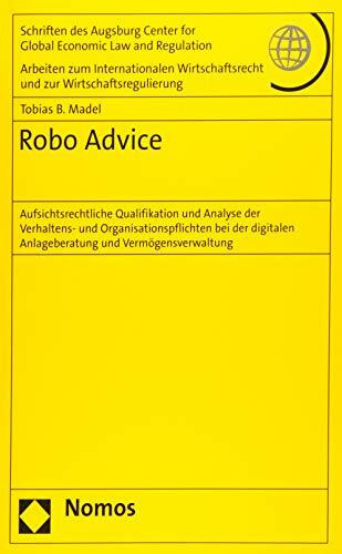 Robo Advice: Aufsichtsrechtliche Qualifikation und Analyse der Verhaltens- und Organisationspflichten bei der digitalen Anlageberatung und ... und zur Wirtschaftsregulierung, Band 79)