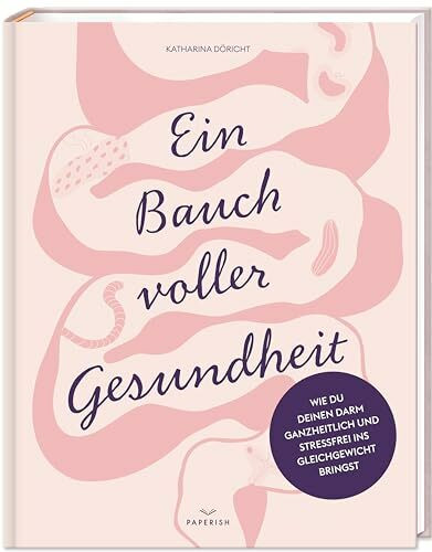 Ein Bauch voller Gesundheit: Wie du deinen Darm ganzheitlich & stressfrei ins Gleichgewicht bringst