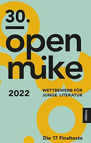 30. open mike: Wettbewerb für junge Literatur. Die 17 Finaltexte
