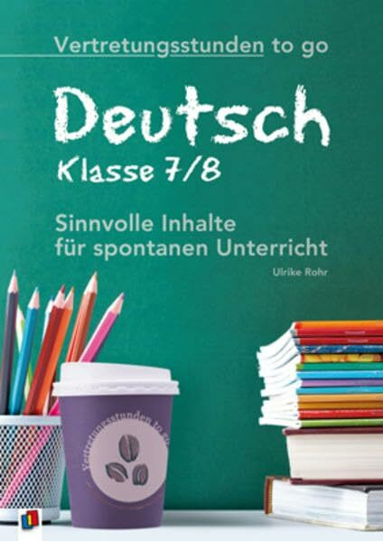 Vertretungsstunden to go: Deutsch - Klasse 7/8: Sinnvolle Inhalte für spontanen Unterricht