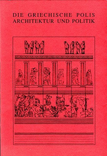 Die griechische Polis: Architektur und Politik (Schriften des Seminars für Klassische Archäologie der Freien Universität Berlin)
