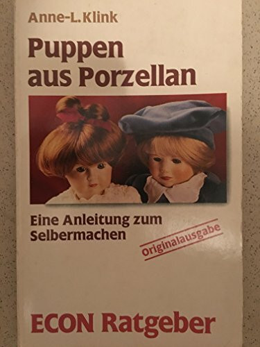 Puppen aus Porzellan. Eine Anleitung zum Selbermachen. ( ECON Ratgeber).