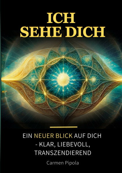Ich sehe Dich: Ein neuer Blick auf Dich - klar, liebevoll, transzendierend