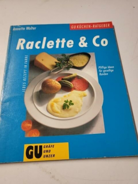 Raclette und Co. Pfiffige Ideen für gesellige Runden. Jedes Rezept in Farbe