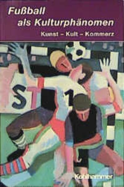 Fußball als Kulturphänomen: Kunst - Kult - Kommerz