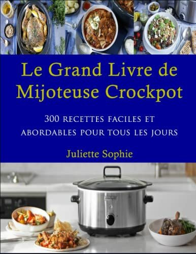 Le Grand Livre de Mijoteuse Crockpot: 300 recettes faciles et adorables pour tous les jours