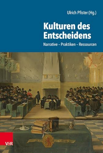 Kulturen des Entscheidens: Narrative - Praktiken - Ressourcen