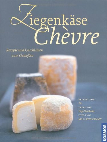 Ziegenkäse. Chèvre: Rezepte und Geschichten zum Genießen