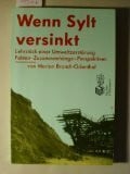 Wenn Sylt versinkt....: Lehrstück einer Umweltzerstörung. Fakten - Zusammenhänge - Perspektiven