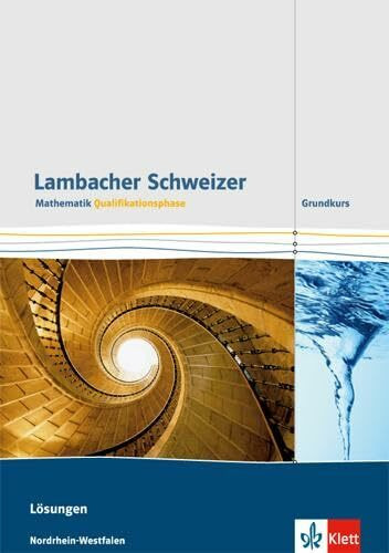 Lambacher Schweizer Mathematik Qualifikationsphase Grundkurs. Ausgabe Nordrhein-Westfalen: Lösungen Klassen 11/12 oder 12/13 (Lambacher Schweizer Mathematik. Ausgabe für Nordrhein-Westfalen ab 2015)