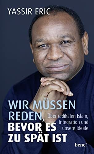 Wir müssen reden, bevor es zu spät ist: Über radikalen Islam, Integration und unsere Ideale