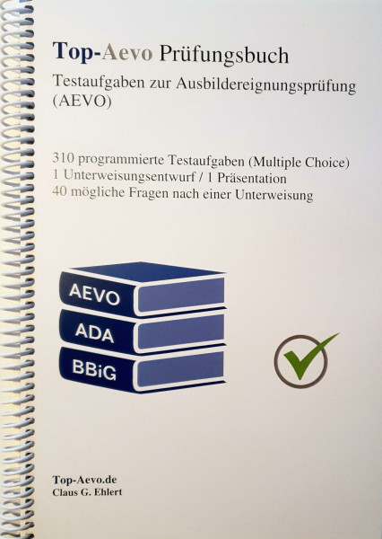 Top-Aevo Prüfungsbuch - Übungsaufgaben zur Ausbildereignungsprüfung: Erweiterte Auflage mit 310 Testfragen zum Ausbilderschein / AdA: Erweiterte Neuauflage mit 310 Testfragen zum Ausbilderschein / AdA