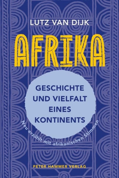 Afrika - Geschichte und Vielfalt eines Kontinents: Neu erzählt mit afrikanischen Stimmen. Überarbeitete Neuausgabe