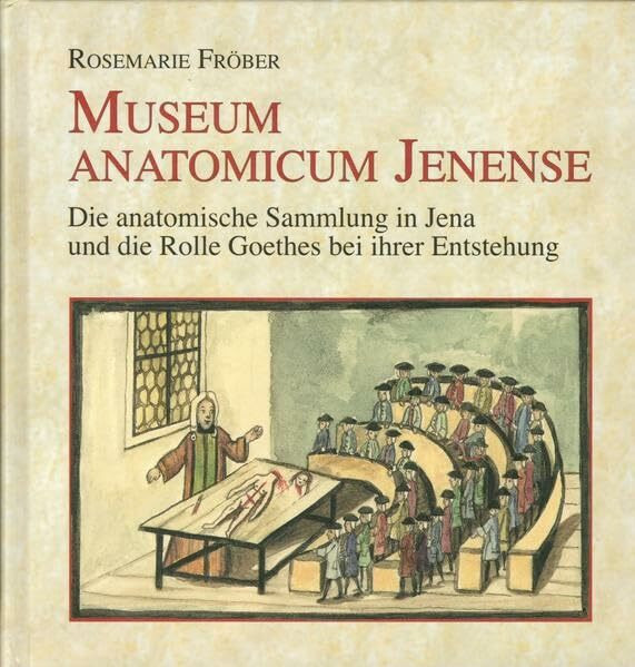 Museum Anatomicum Jenense: Die anatomische Sammlung in Jena und die Rolle Goethes bei ihrer Entstehung