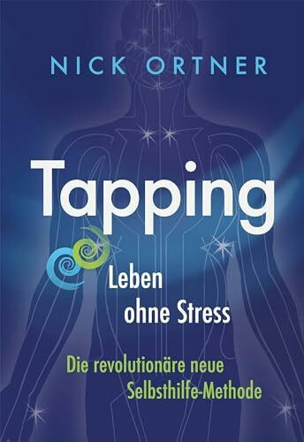 Tapping: Leben ohne Stress: Leben ohne Stress / Die revolutionäre neue Selbsthilfe-Methode