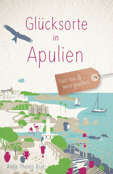 Glücksorte in Apulien: Fahr hin & werd glücklich - mit 80 ausgewählten Highlights und Geheimtipps für besondere Entdeckungen, Ausflüge und Kurztrips