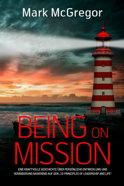 Being on Mission (German Version): Eine kraftvolle Geschichte über persönliche Entwicklung und Veränderung basierend auf den "10 Principles of Leadership and Life"