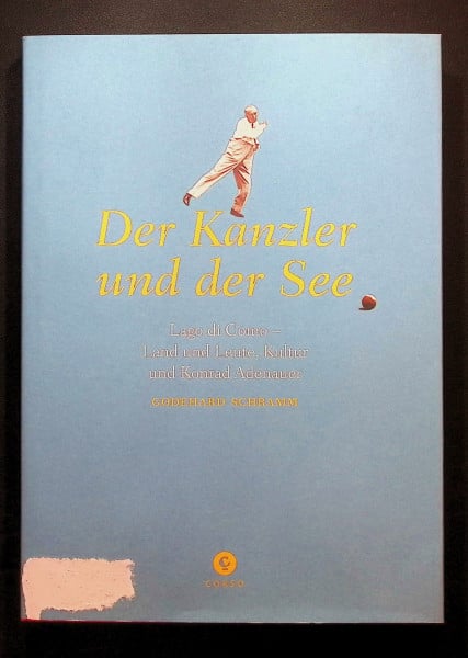 Der Kanzler und der See: Lago di Como - Land und Leute, Kultur und Konrad Adenauer