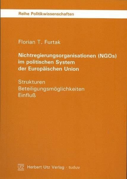 Nichtregierungsorganisationen (NGOs) im politischen System der Europäischen Union: Strukturen – Beteiligungsmöglichkeiten – Einfluß (Reihe Politikwissenschaften)
