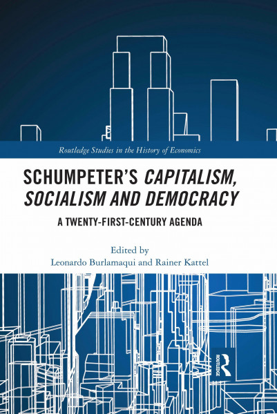 Schumpeter’s Capitalism, Socialism and Democracy: A Twenty-First Century Agenda (Routledge Studies in the History of Economics)