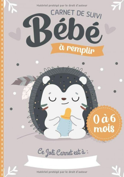 Carnet de Suivi Bébé à remplir 0 à 6 mois: Cahier tout en un pour un suivi quotidien de bébé de son allaitement, de son sommeil et de sa santé | couverture hérisson (Carnets de suivi bébé 0-6 mois)