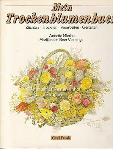 Mein Trockenblumenbuch: Züchten - Trocknen - Verarbeiten - Gestalten