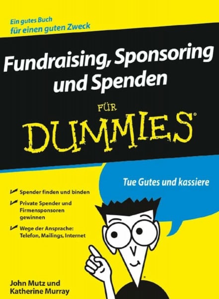 Fundraising, Sponsoring und Spenden für Dummies: Spender finden und binden. Private Spender und Firmensponsoren gewinnen. Wege der Ansprache: telefon, Mailings, Internet. Tue Gutes und kassiere