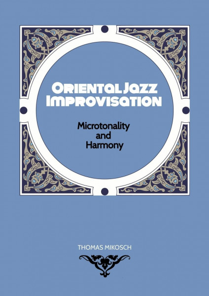 Oriental Jazz Improvisation - Microtonality and Harmony: Employing Turkish Makam, Arabic Maqam & North Indian Raga Scales and Modes