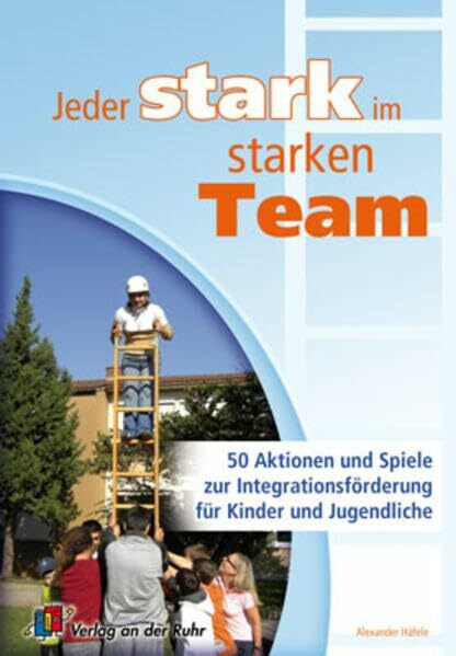 Jeder stark im starken Team: 50 Aktionen und Spiele zur Integrationsförderung für Kinder und Jugendliche