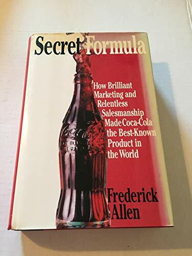 Secret Formula: How Brilliant Marketing and Relentless Salesmanship Made Coca-Cola the Best-Known Product in the World