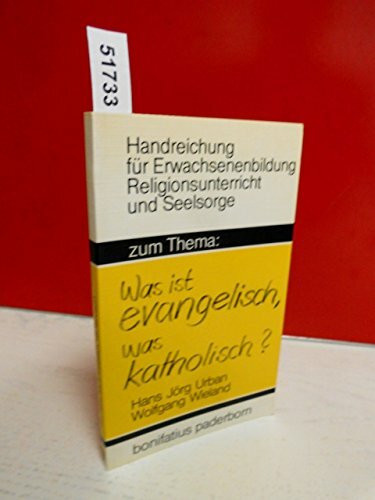 Zum Thema: "Was ist evangelisch, was katholisch?" (Handreichungen für Erwachsenenbildung, Religionsunterricht und Seelsorge)