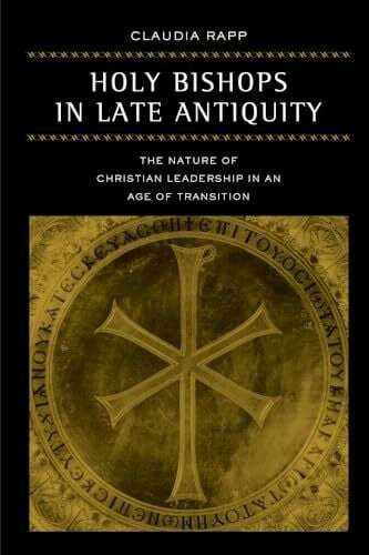 Holy Bishops in Late Antiquity: The Nature of Christian Leadership in an Age of Transition (Transformation of the Classical Heritage, 37, Band 37)