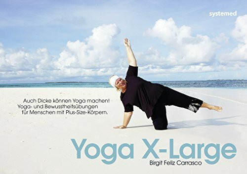 Yoga X-Large: Auch Dicke können Yoga machen! Yoga - und Bewusstheitsübungen für Menschen mit Plus-Size-Körpern.