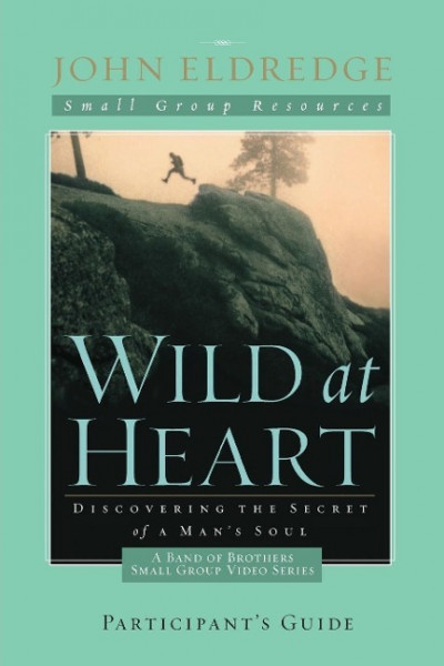 Wild at Heart: A Band of Brothers Small Group Participant's Guide Softcover