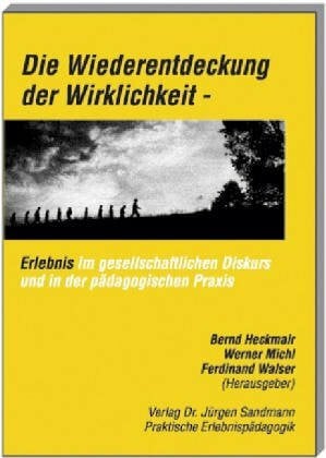 Die Wiederentdeckung der Wirklichkeit. Erlebnis im gesellschaftlichen Diskurs und in der pädagogischen Praxis.