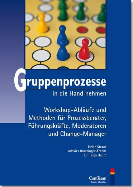 Gruppenprozesse in die Hand nehmen: Ein Arbeitsbuch für Prozessberater, Führungskräfte, Moderatoren und Change-Manager