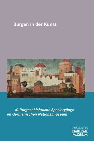 Burgen in der Kunst (Jahresgabe für die Mitglieder und Förderer des Germanischen Nationalmuseums)