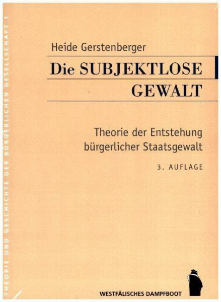 Die subjektlose Gewalt: Theorie der Entstehung bürgerlicher Staatsgewalt (Theorie und Geschichte der buergerlichen Gesellschaft): Theorie der Entstehung buergerlicher Staatsgewalt